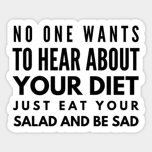 No One Wants To Hear About Your Diet Just Eat Your Salad And Be Sad - Workout Sticker